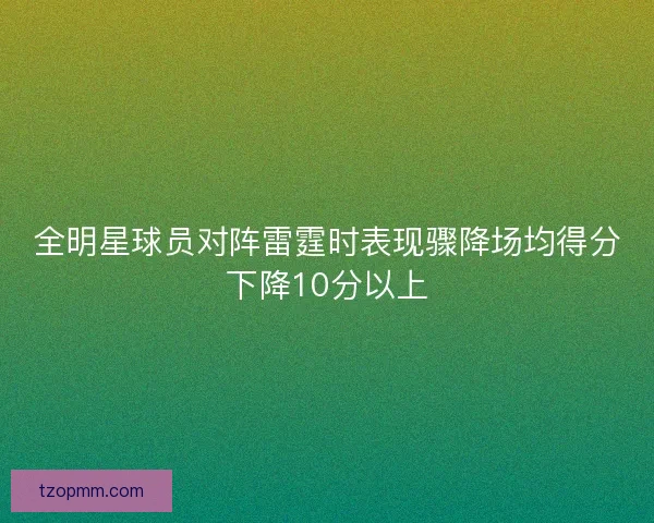 全明星球员对阵雷霆时表现骤降场均得分下降10分以上